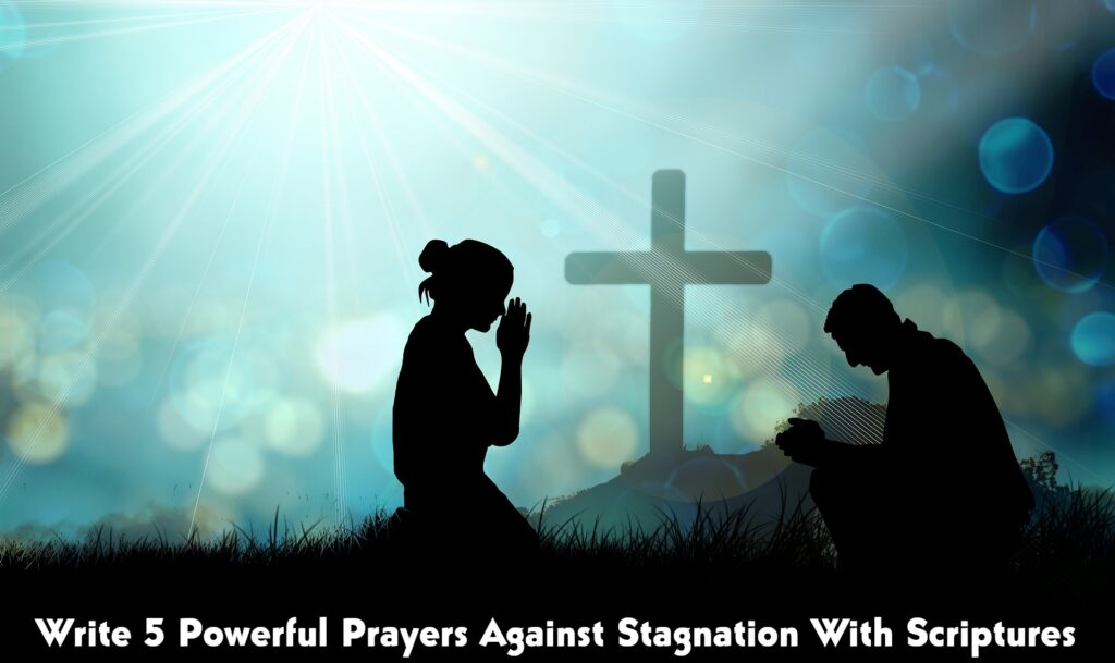 Write 5 Powerful Prayers Against Stagnation With Scriptures