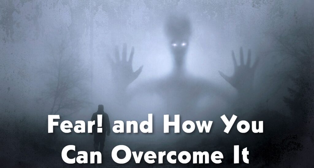 Fear! and How You Can Overcome It
